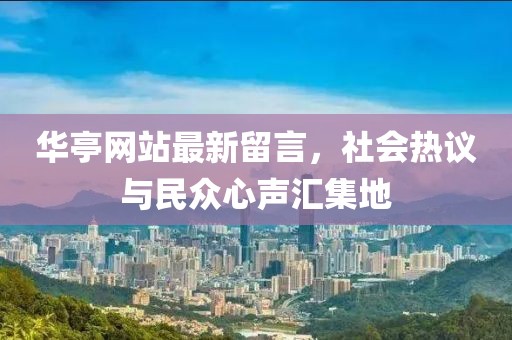 华亭网站最新留言，社会热议与民众心声汇集地