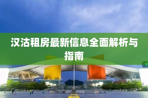 汉沽租房最新信息全面解析与指南