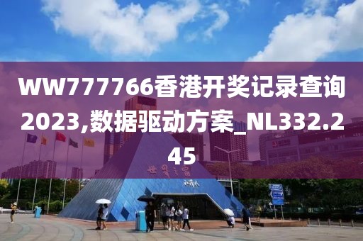WW777766香港开奖记录查询2023,数据驱动方案_NL332.245