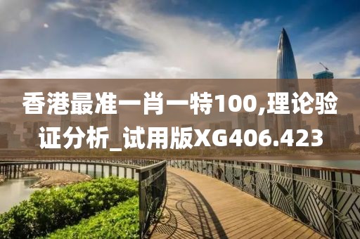 香港最准一肖一特100,理论验证分析_试用版XG406.423