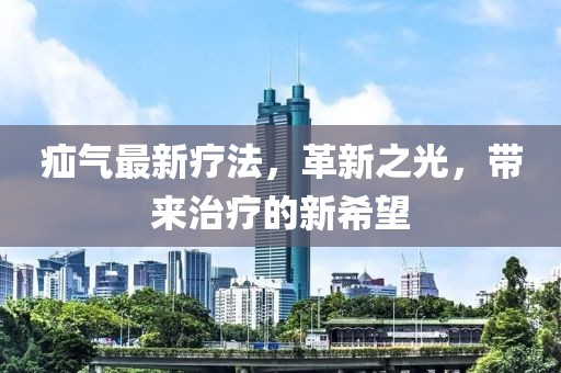 疝气最新疗法，革新之光，带来治疗的新希望