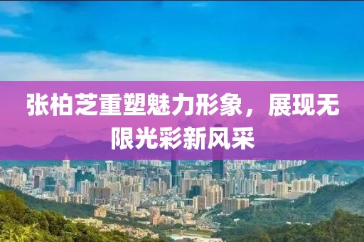 张柏芝重塑魅力形象，展现无限光彩新风采