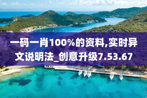 一码一肖100%的资料,实时异文说明法_创意升级7.53.67