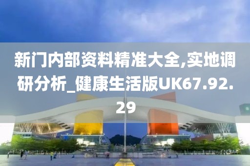 新门内部资料精准大全,实地调研分析_健康生活版UK67.92.29